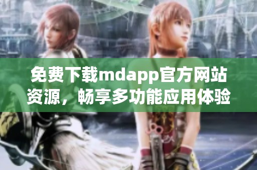 免费下载mdapp官方网站资源，畅享多功能应用体验