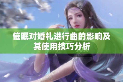 催眠对婚礼进行曲的影响及其使用技巧分析