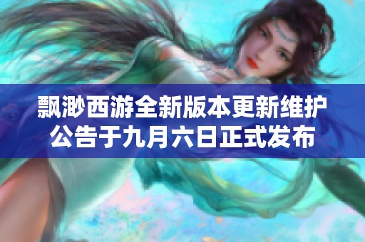 飘渺西游全新版本更新维护公告于九月六日正式发布