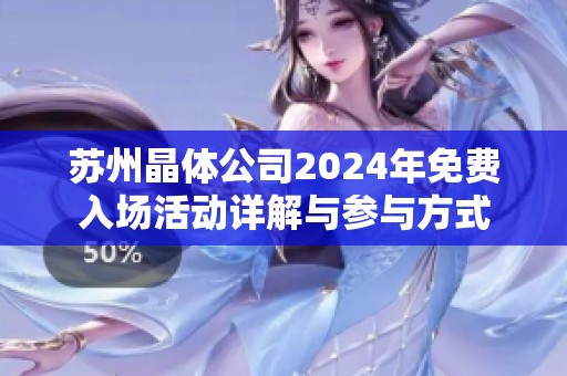 苏州晶体公司2024年免费入场活动详解与参与方式