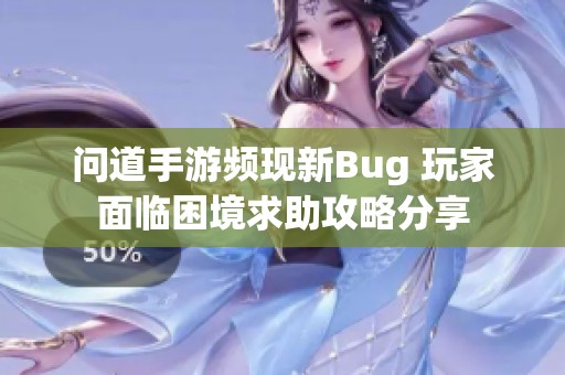 问道手游频现新Bug 玩家面临困境求助攻略分享