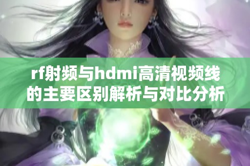 rf射频与hdmi高清视频线的主要区别解析与对比分析