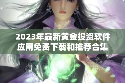 2023年最新黄金投资软件应用免费下载和推荐合集