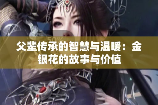 父辈传承的智慧与温暖：金银花的故事与价值