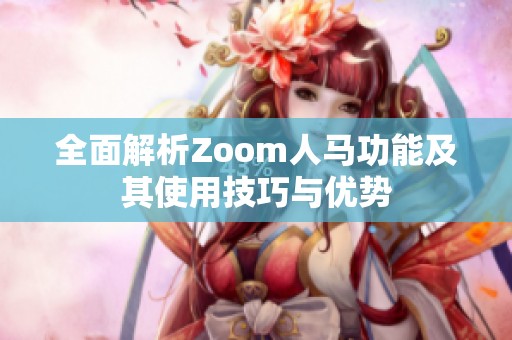 全面解析Zoom人马功能及其使用技巧与优势