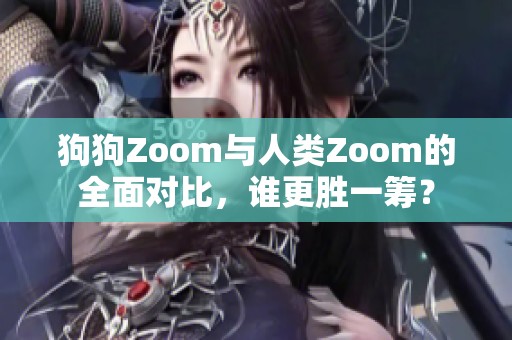 狗狗Zoom与人类Zoom的全面对比，谁更胜一筹？