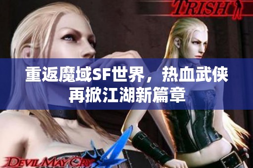 重返魔域SF世界，热血武侠再掀江湖新篇章
