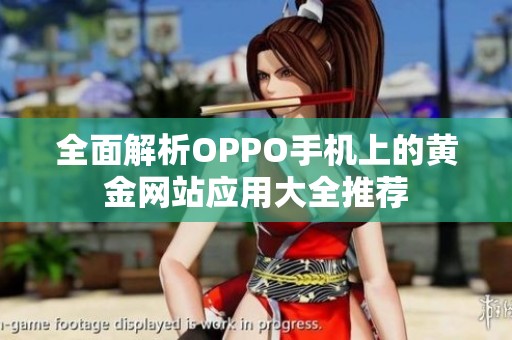 全面解析OPPO手机上的黄金网站应用大全推荐