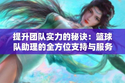 提升团队实力的秘诀：篮球队助理的全方位支持与服务