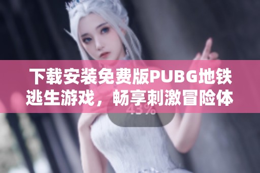 下载安装免费版PUBG地铁逃生游戏，畅享刺激冒险体验