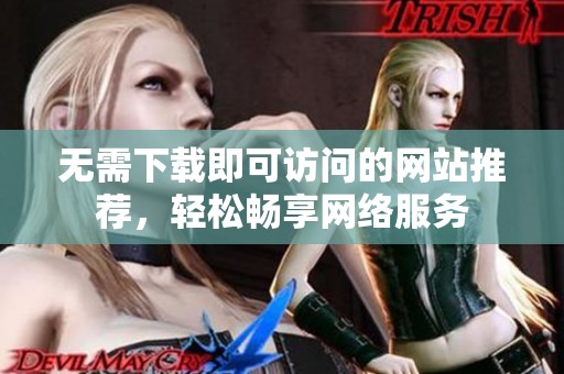 无需下载即可访问的网站推荐，轻松畅享网络服务