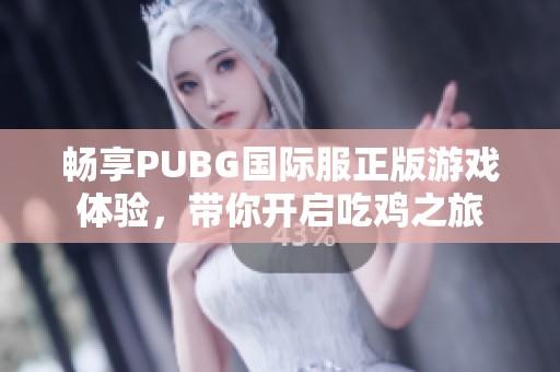 畅享PUBG国际服正版游戏体验，带你开启吃鸡之旅