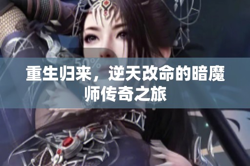 重生归来，逆天改命的暗魔师传奇之旅