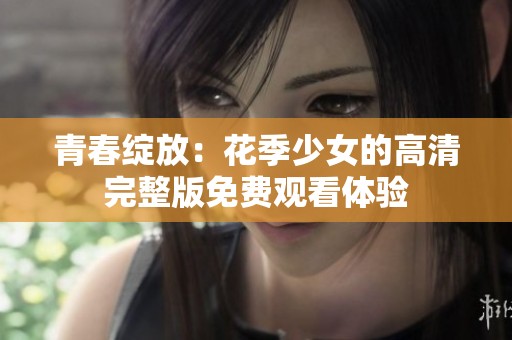 青春绽放：花季少女的高清完整版免费观看体验