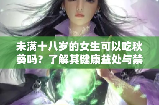 未满十八岁的女生可以吃秋葵吗？了解其健康益处与禁忌