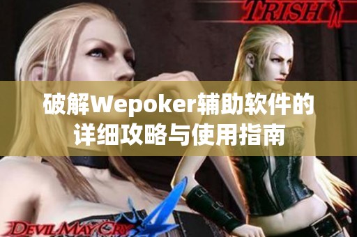 破解Wepoker辅助软件的详细攻略与使用指南