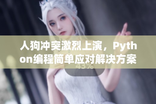 人狗冲突激烈上演，Python编程简单应对解决方案