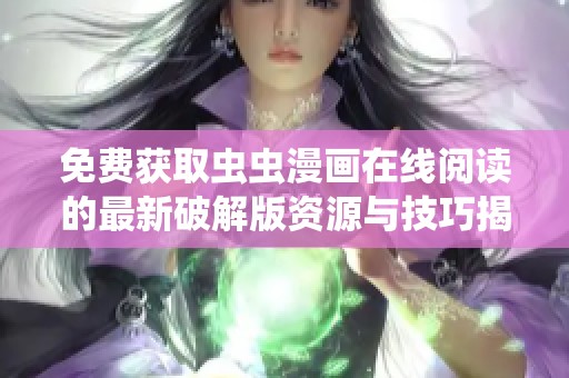 免费获取虫虫漫画在线阅读的最新破解版资源与技巧揭秘