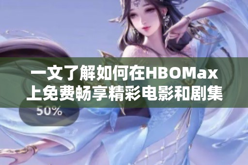 一文了解如何在HBOMax上免费畅享精彩电影和剧集