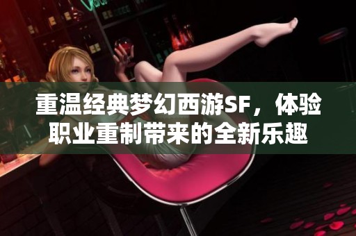 重温经典梦幻西游SF，体验职业重制带来的全新乐趣