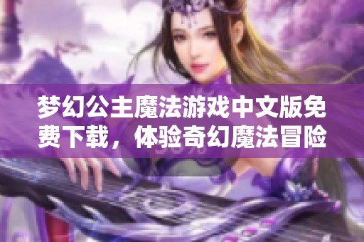 梦幻公主魔法游戏中文版免费下载，体验奇幻魔法冒险之旅