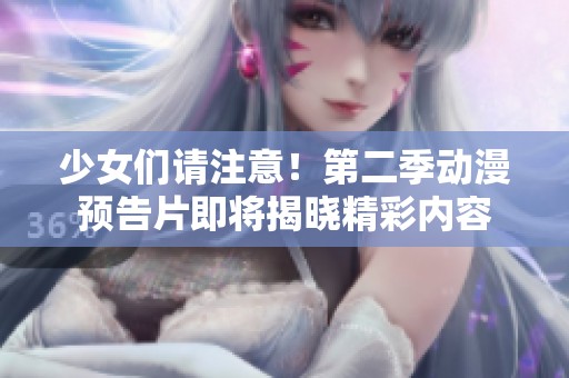 少女们请注意！第二季动漫预告片即将揭晓精彩内容