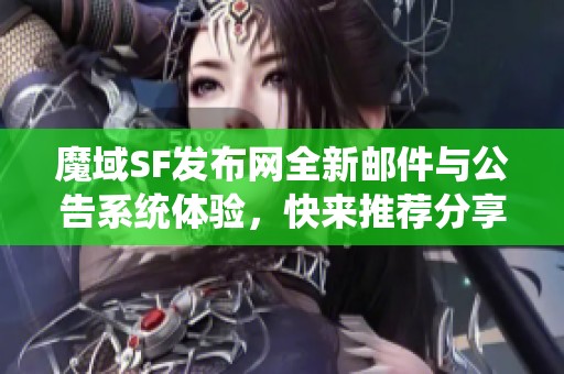 魔域SF发布网全新邮件与公告系统体验，快来推荐分享！