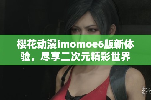 樱花动漫imomoe6版新体验，尽享二次元精彩世界