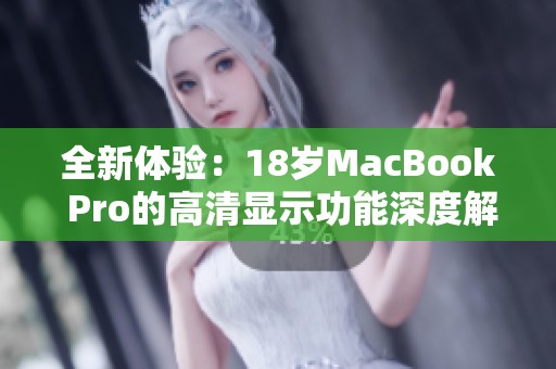 全新体验：18岁MacBook Pro的高清显示功能深度解析