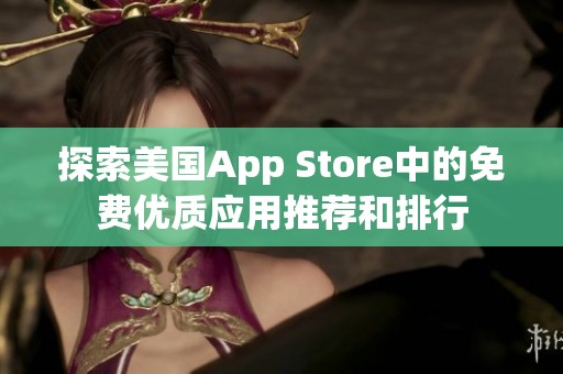 探索美国App Store中的免费优质应用推荐和排行