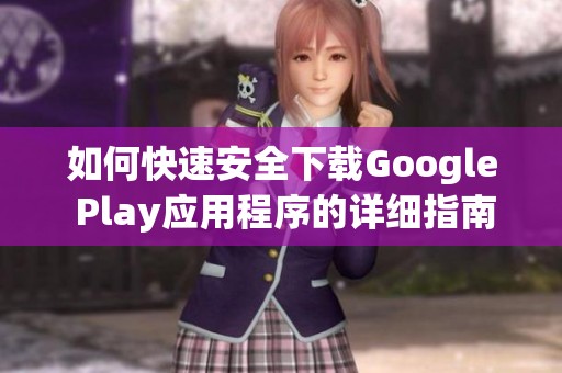 如何快速安全下载Google Play应用程序的详细指南