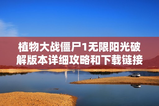 植物大战僵尸1无限阳光破解版本详细攻略和下载链接