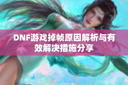 DNF游戏掉帧原因解析与有效解决措施分享