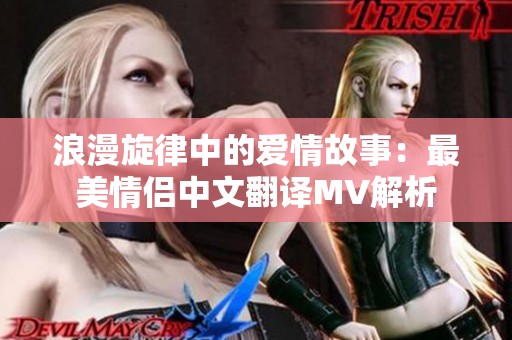 浪漫旋律中的爱情故事：最美情侣中文翻译MV解析