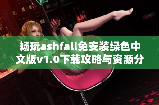 畅玩ashfall免安装绿色中文版v1.0下载攻略与资源分享