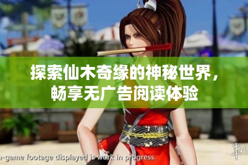 探索仙木奇缘的神秘世界，畅享无广告阅读体验