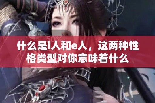 什么是i人和e人，这两种性格类型对你意味着什么