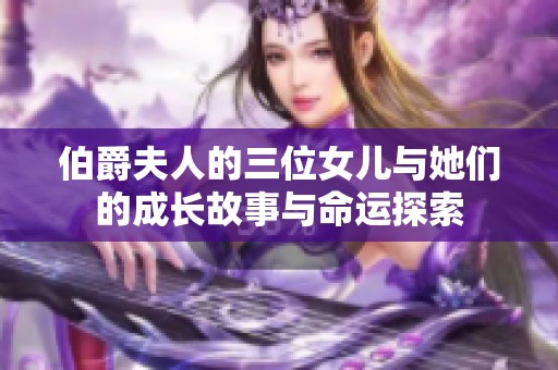 伯爵夫人的三位女儿与她们的成长故事与命运探索