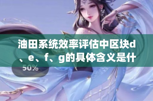 油田系统效率评估中区块d、e、f、g的具体含义是什么