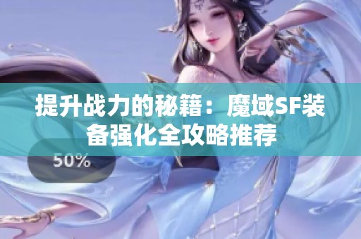 提升战力的秘籍：魔域SF装备强化全攻略推荐