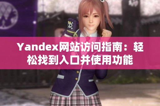 Yandex网站访问指南：轻松找到入口并使用功能