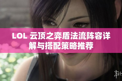 LOL 云顶之弈盾法流阵容详解与搭配策略推荐