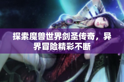 探索魔兽世界剑圣传奇，异界冒险精彩不断