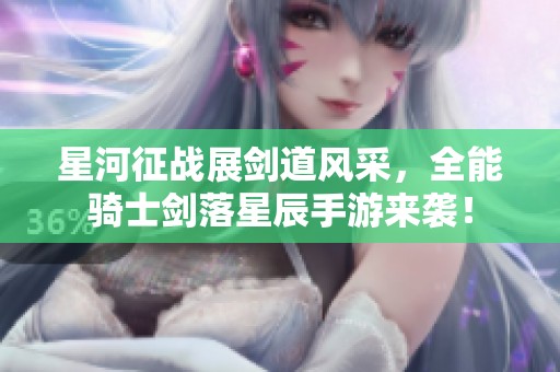 星河征战展剑道风采，全能骑士剑落星辰手游来袭！