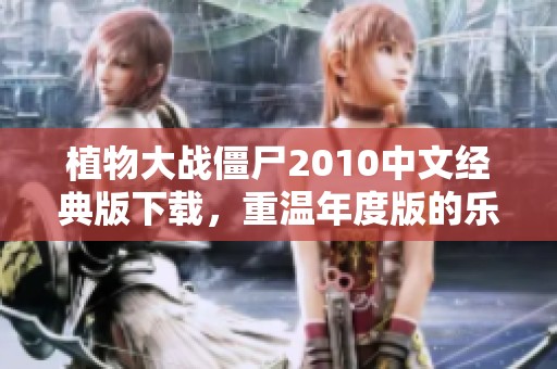 植物大战僵尸2010中文经典版下载，重温年度版的乐趣与挑战
