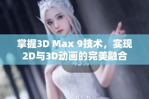 掌握3D Max 9技术，实现2D与3D动画的完美融合