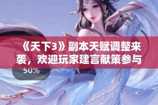 《天下3》副本天赋调整来袭，欢迎玩家建言献策参与活动