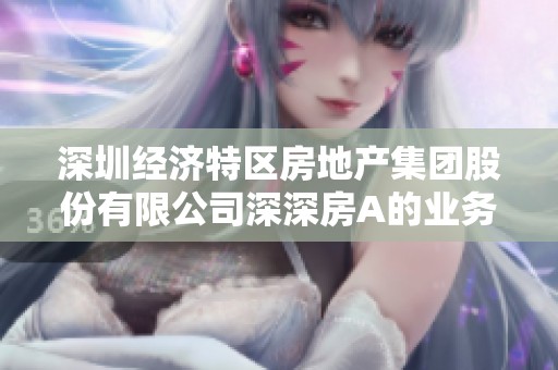 深圳经济特区房地产集团股份有限公司深深房A的业务发展与投资前景分析
