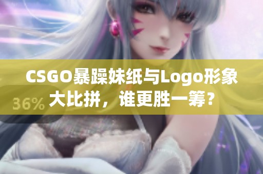 CSGO暴躁妹纸与Logo形象大比拼，谁更胜一筹？