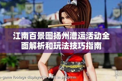 江南百景图扬州漕运活动全面解析和玩法技巧指南
